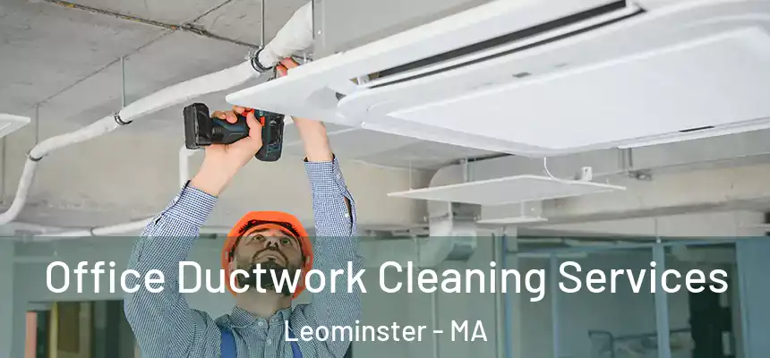  Office Ductwork Cleaning Services Leominster - MA