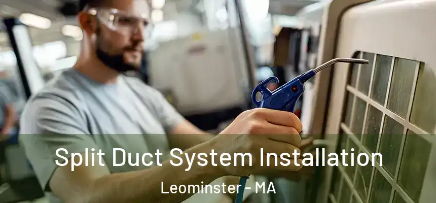  Split Duct System Installation Leominster - MA